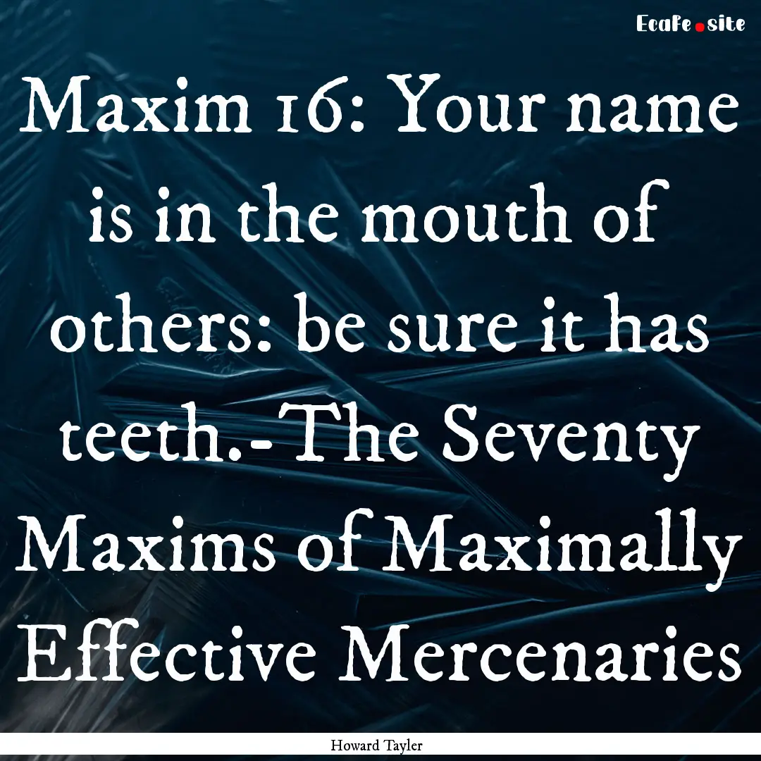 Maxim 16: Your name is in the mouth of others:.... : Quote by Howard Tayler