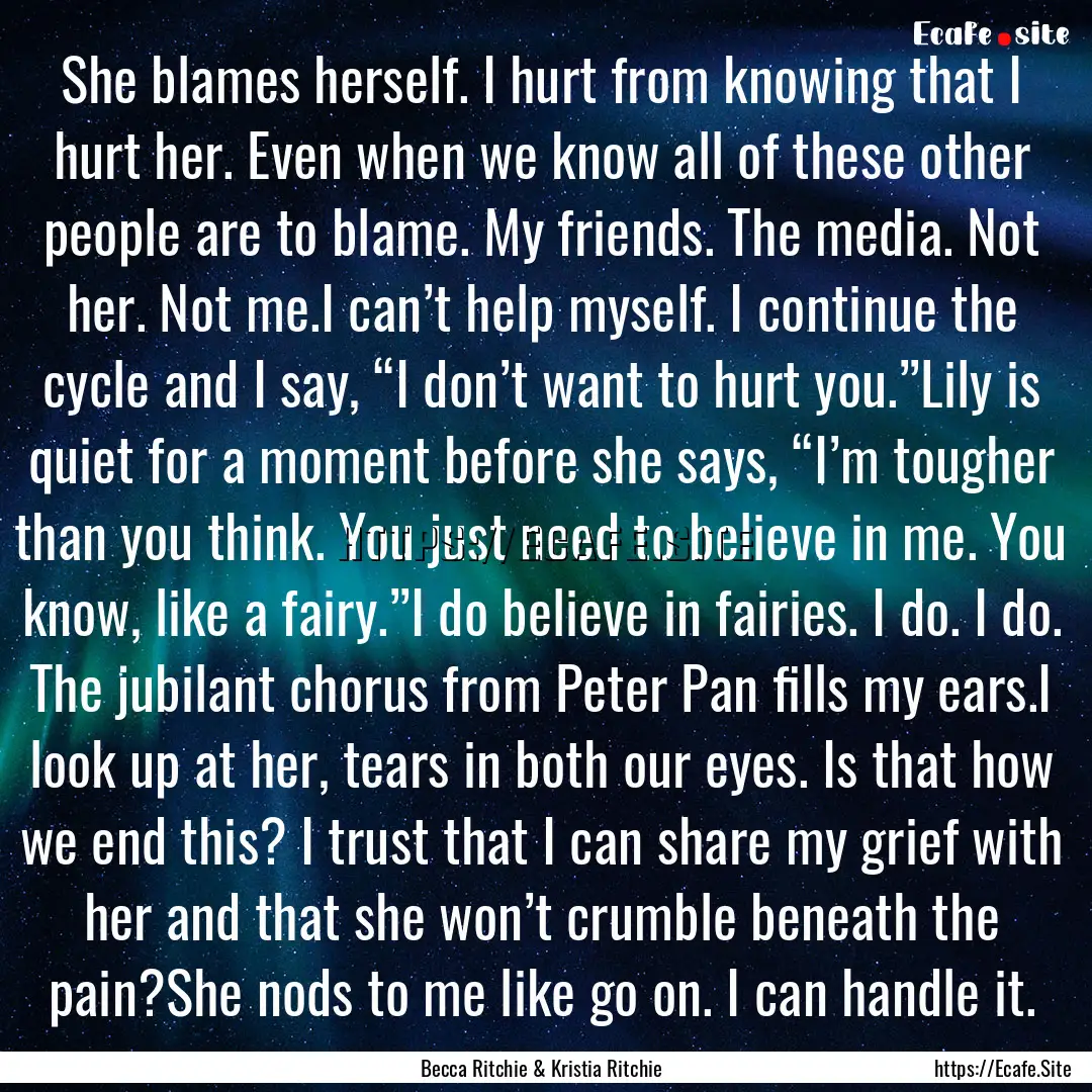 She blames herself. I hurt from knowing that.... : Quote by Becca Ritchie & Kristia Ritchie