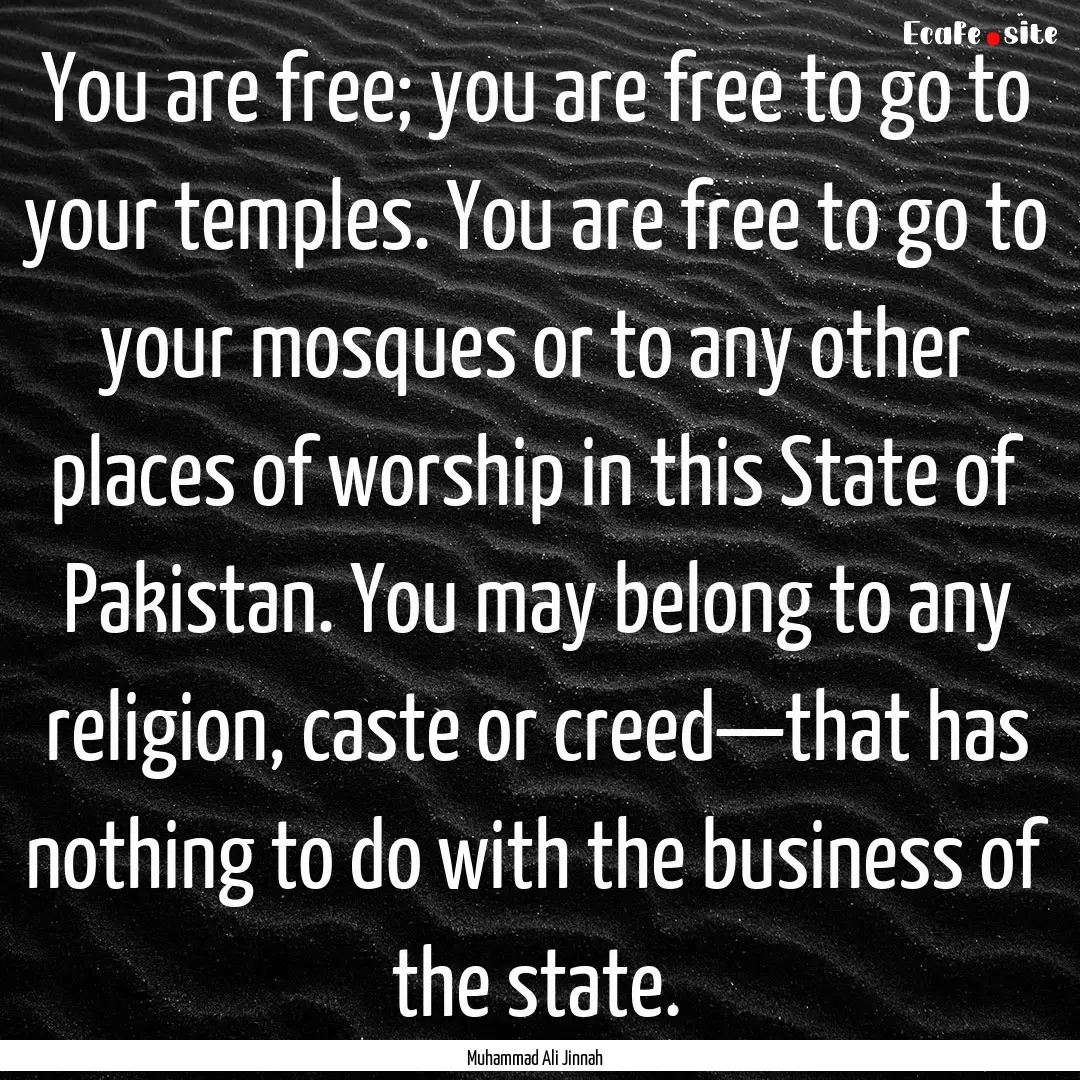 You are free; you are free to go to your.... : Quote by Muhammad Ali Jinnah