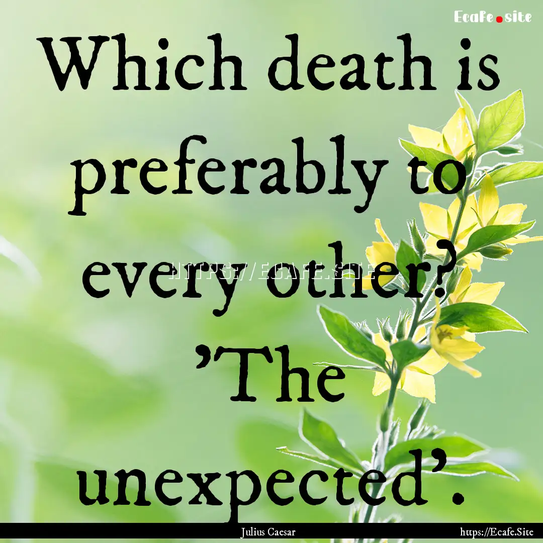 Which death is preferably to every other?.... : Quote by Julius Caesar