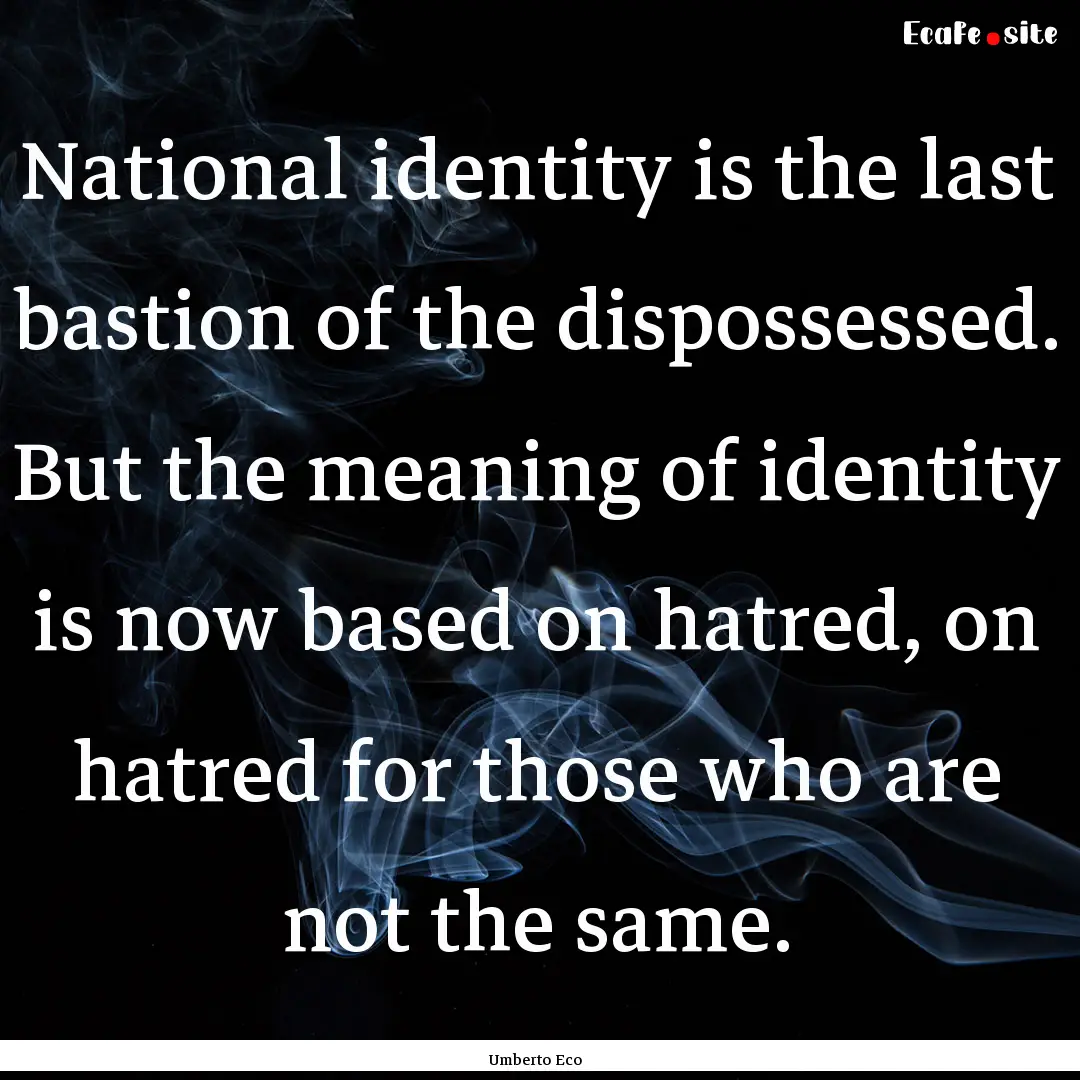 National identity is the last bastion of.... : Quote by Umberto Eco