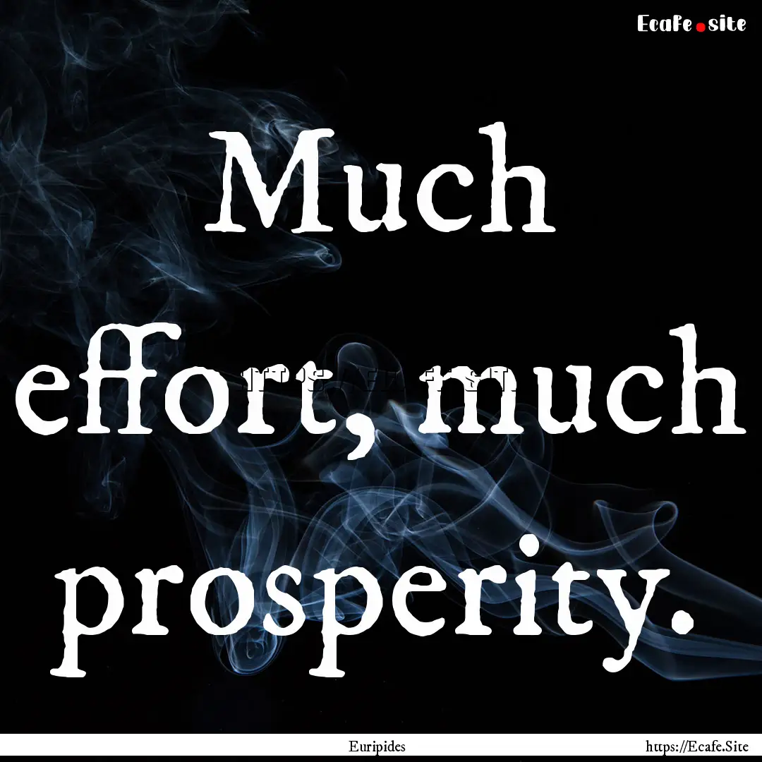 Much effort, much prosperity. : Quote by Euripides