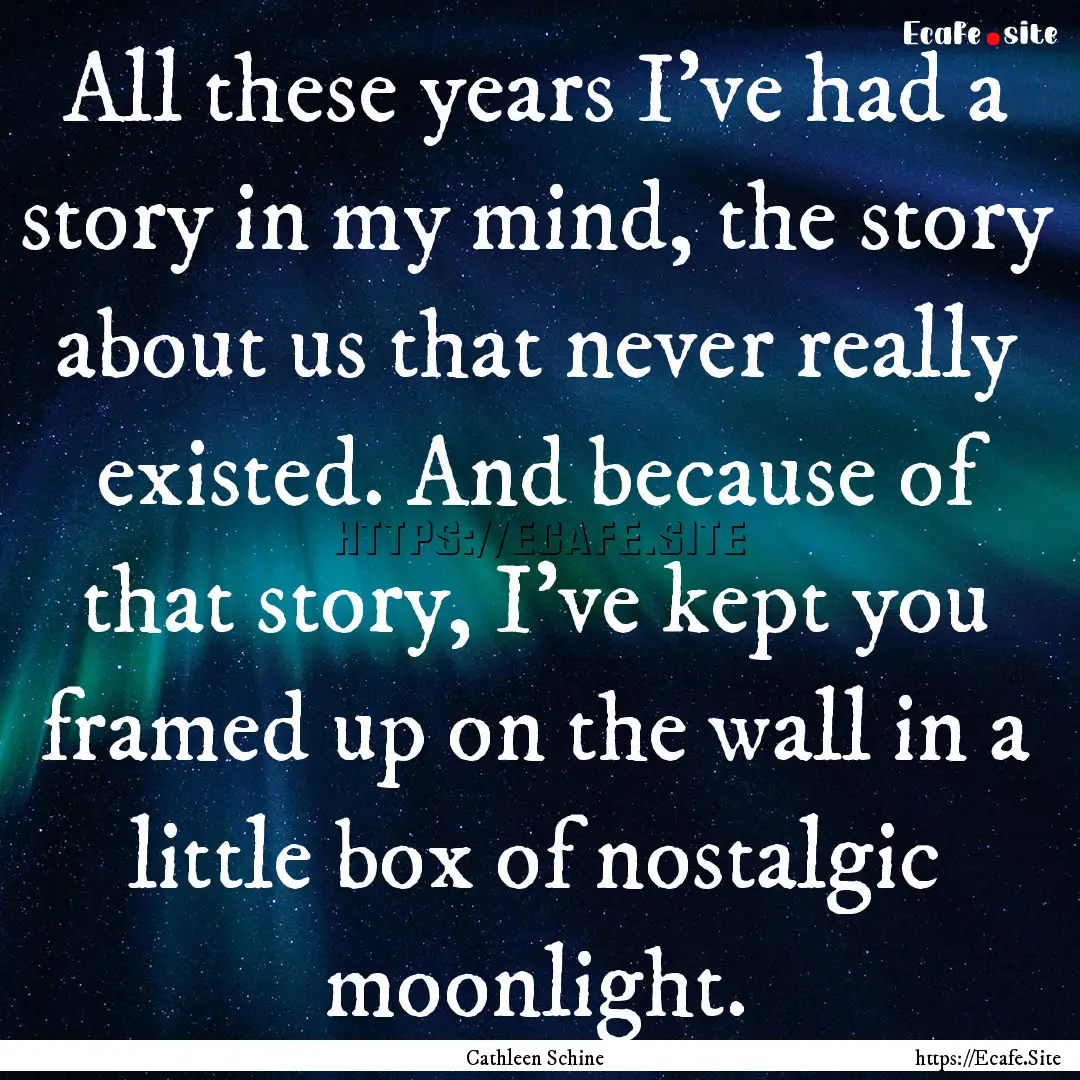 All these years I've had a story in my mind,.... : Quote by Cathleen Schine