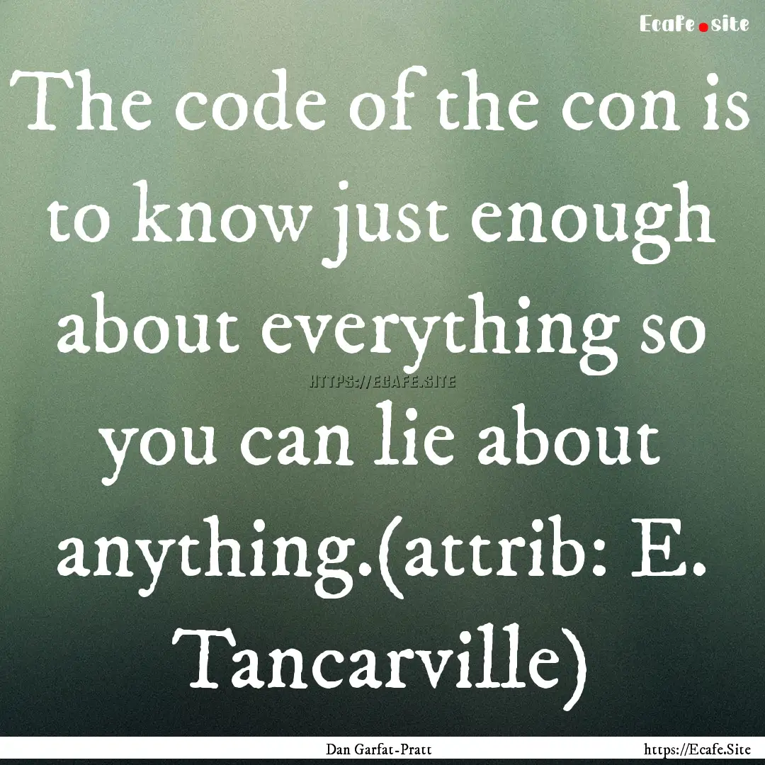 The code of the con is to know just enough.... : Quote by Dan Garfat-Pratt