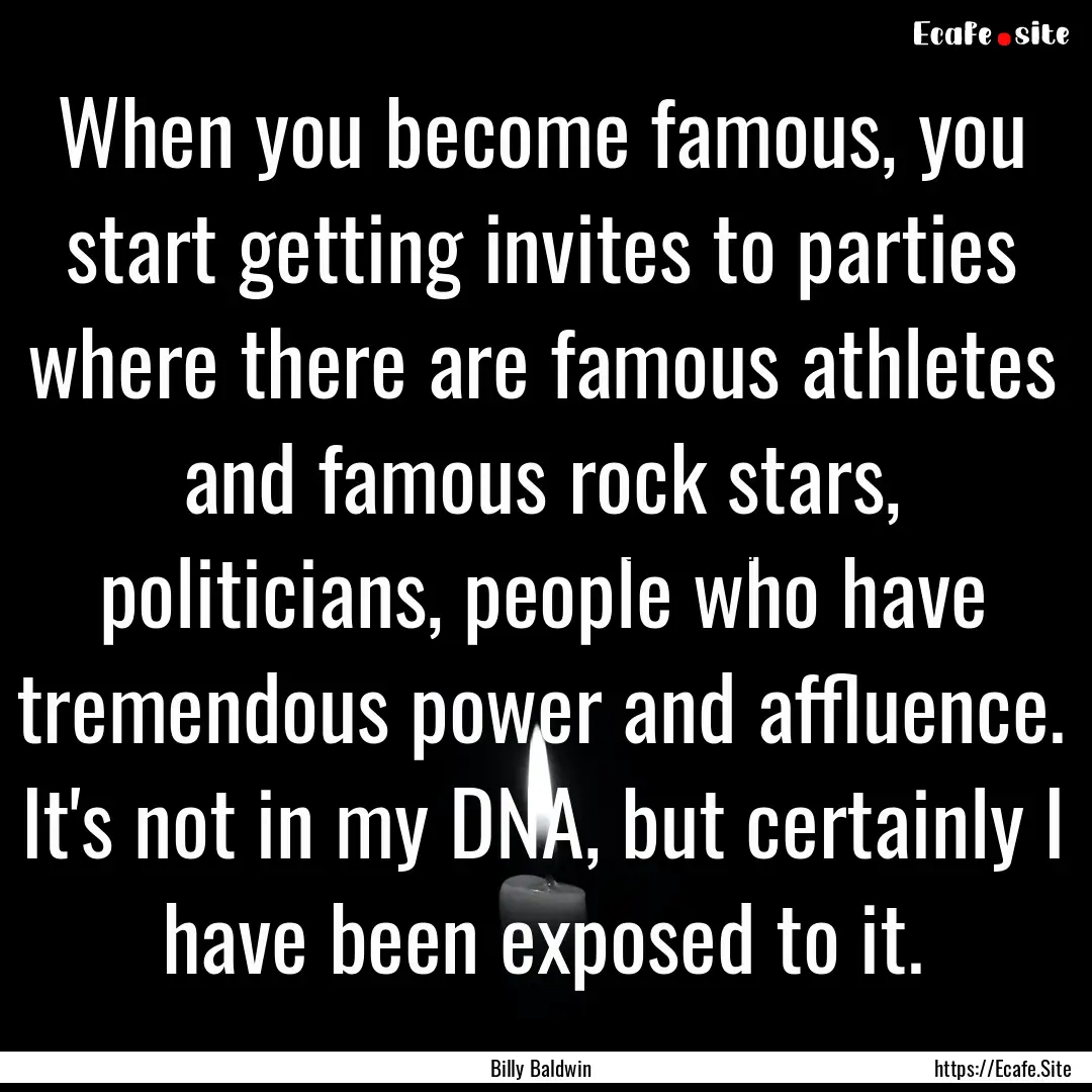 When you become famous, you start getting.... : Quote by Billy Baldwin