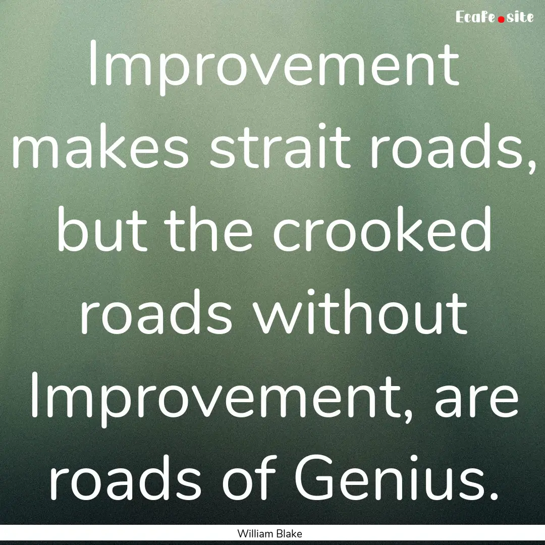 Improvement makes strait roads, but the crooked.... : Quote by William Blake