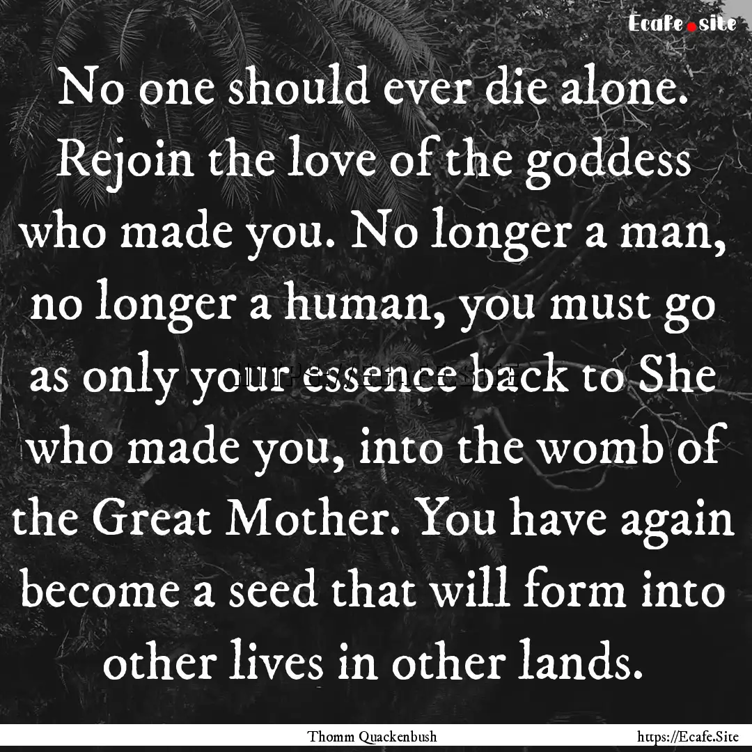 No one should ever die alone. Rejoin the.... : Quote by Thomm Quackenbush