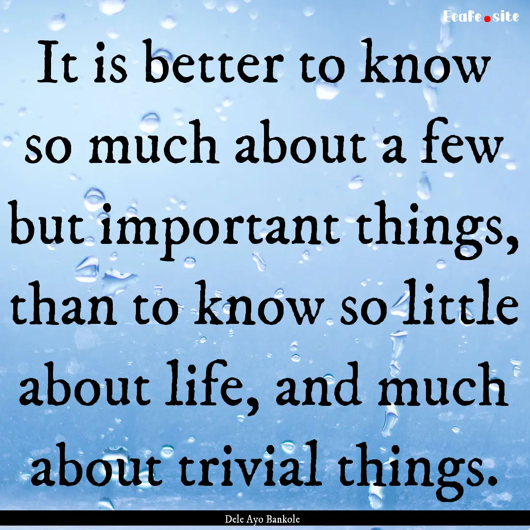 It is better to know so much about a few.... : Quote by Dele Ayo Bankole