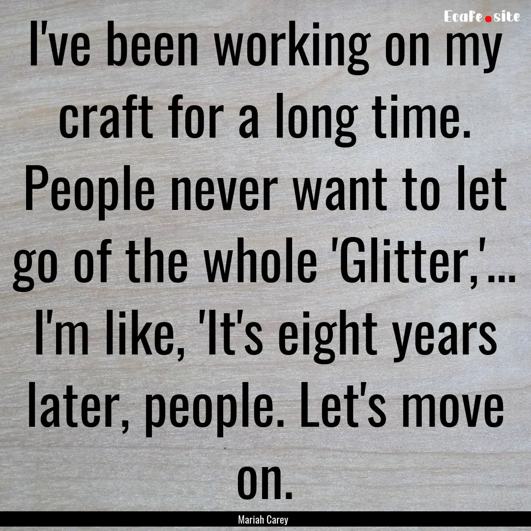 I've been working on my craft for a long.... : Quote by Mariah Carey