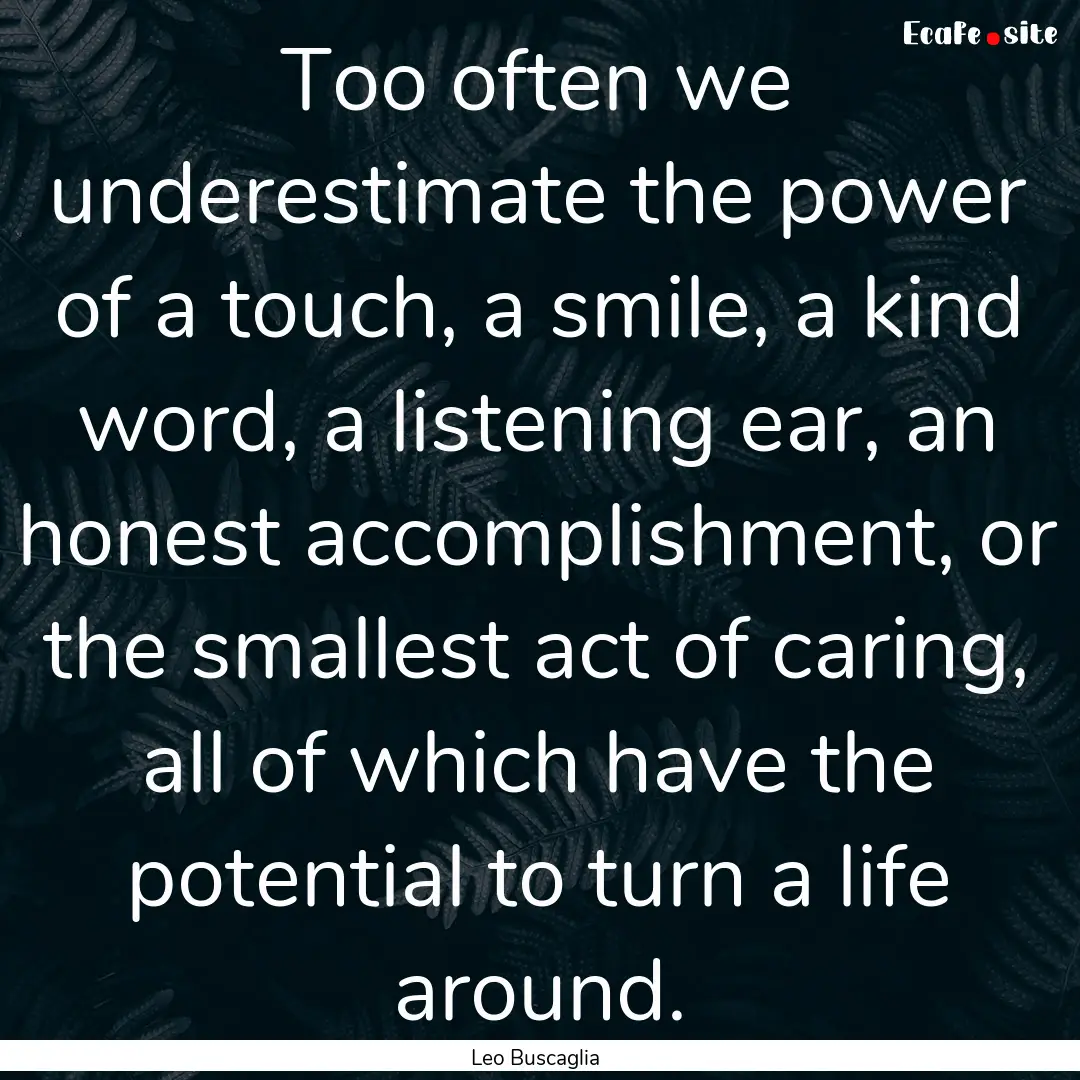 Too often we underestimate the power of a.... : Quote by Leo Buscaglia