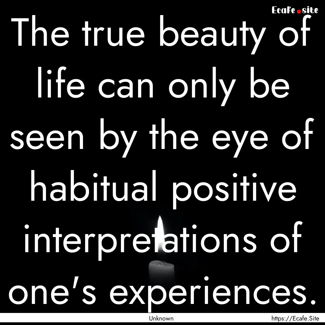 The true beauty of life can only be seen.... : Quote by Unknown