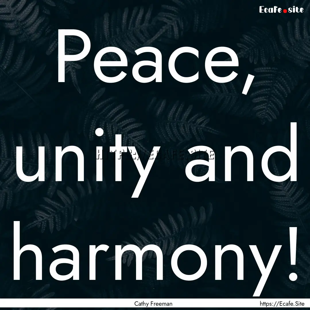 Peace, unity and harmony! : Quote by Cathy Freeman