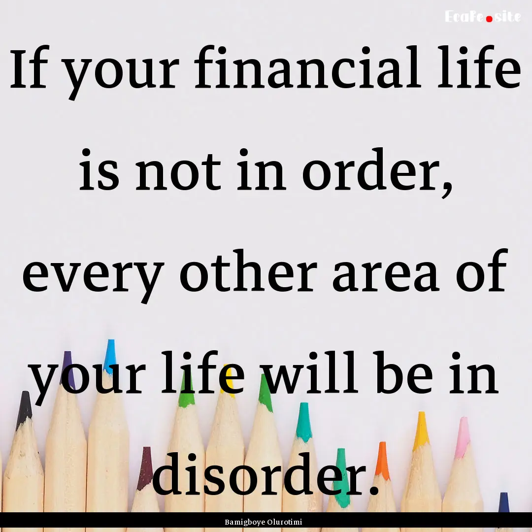 If your financial life is not in order, every.... : Quote by Bamigboye Olurotimi