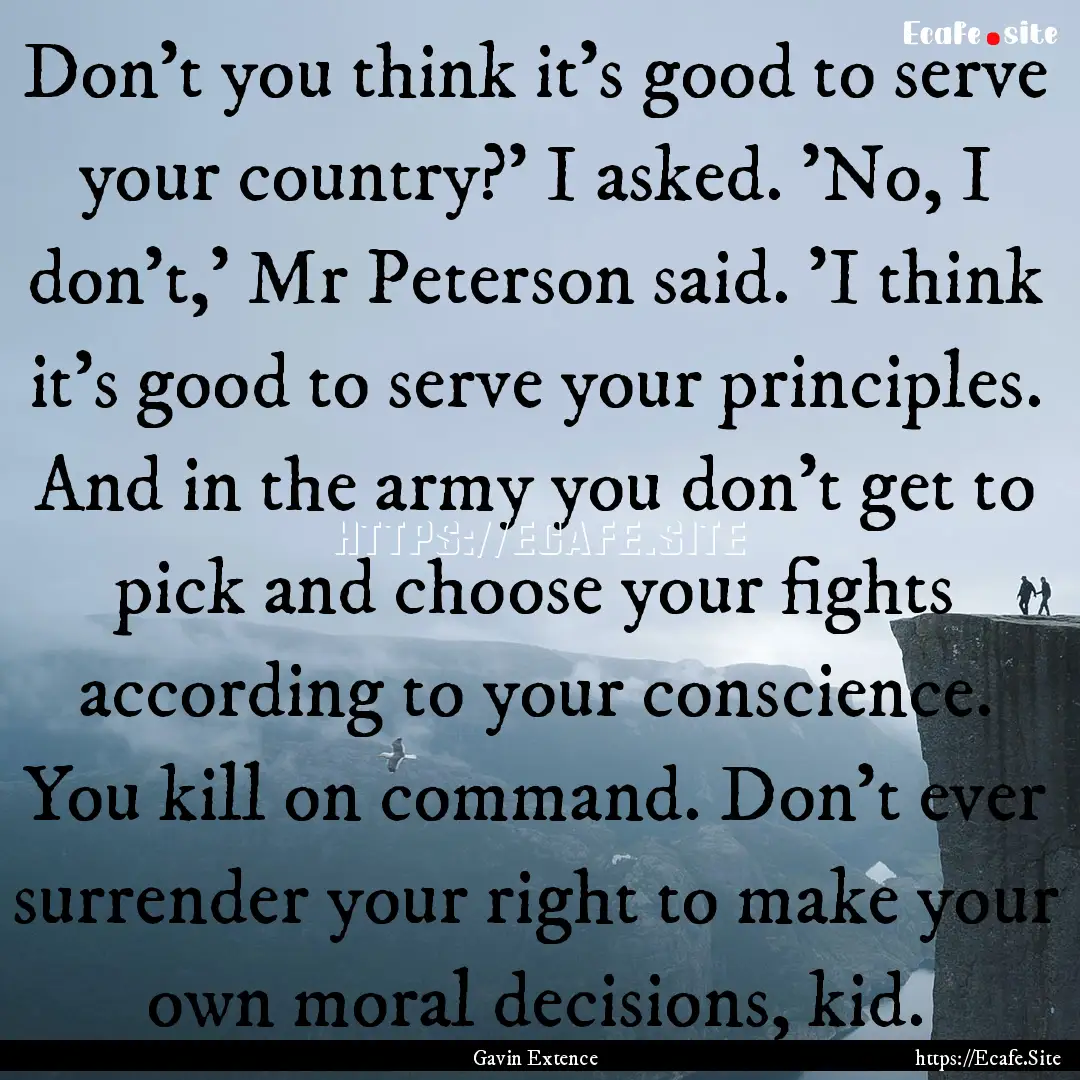 Don't you think it's good to serve your country?'.... : Quote by Gavin Extence