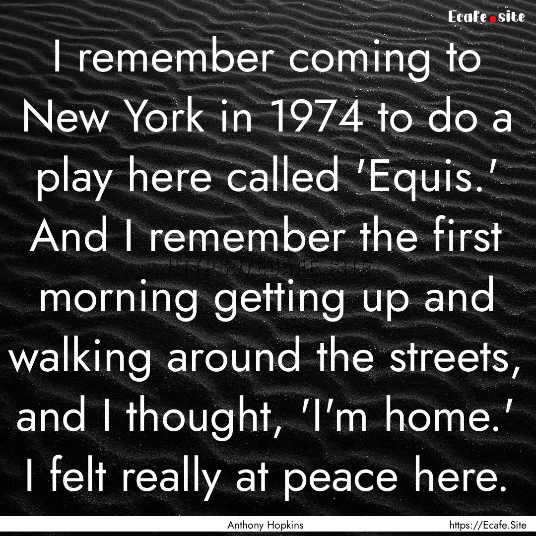 I remember coming to New York in 1974 to.... : Quote by Anthony Hopkins