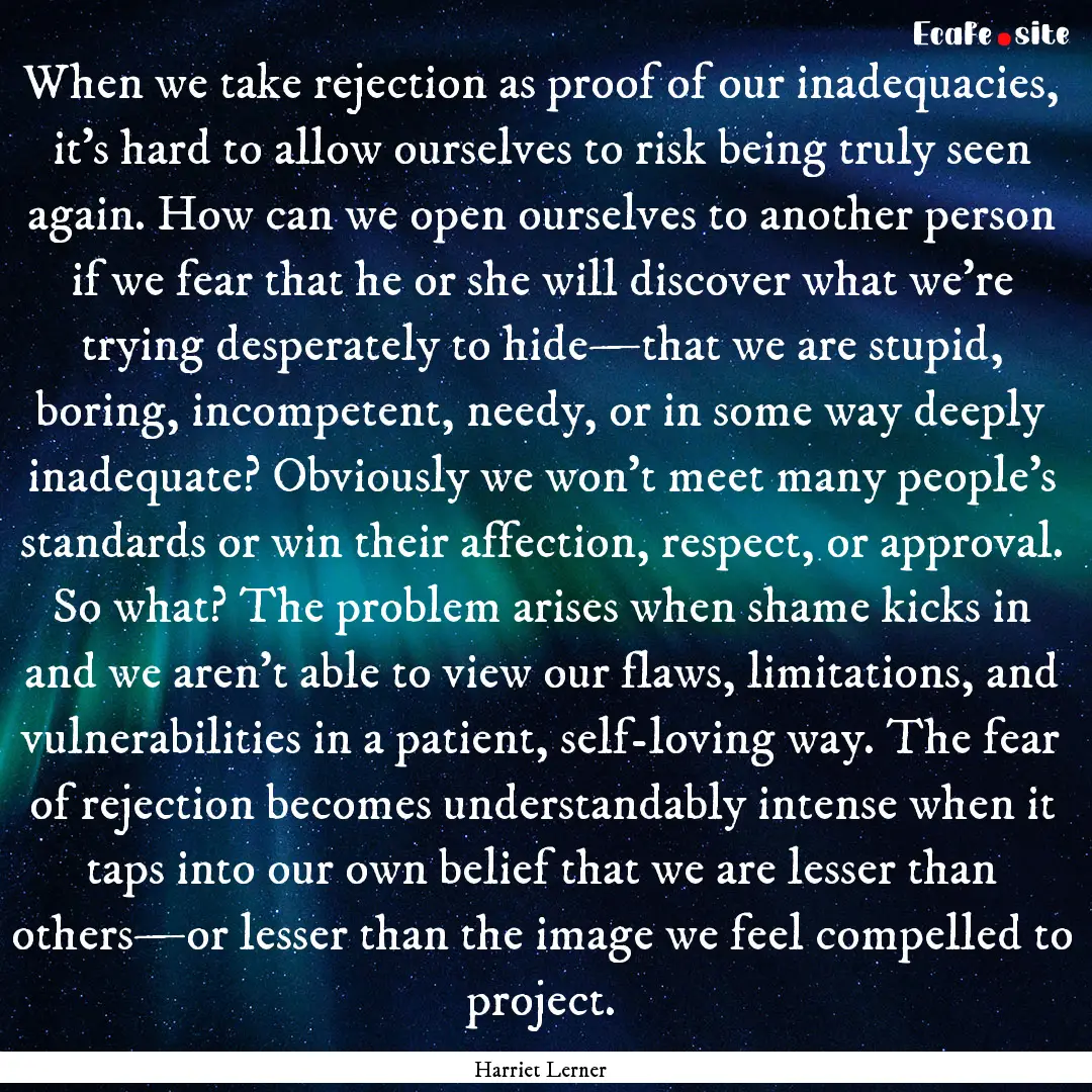 When we take rejection as proof of our inadequacies,.... : Quote by Harriet Lerner