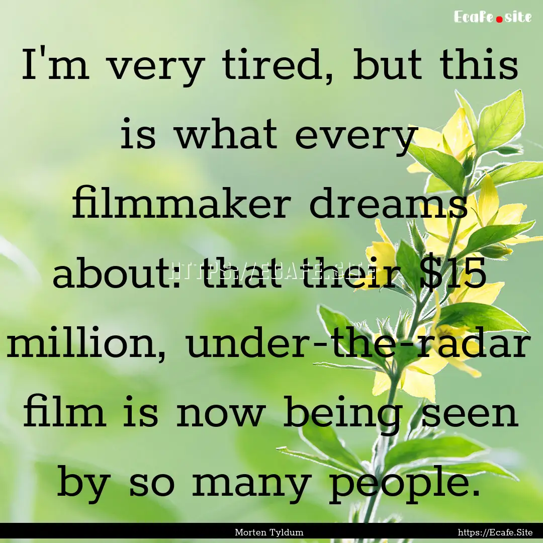 I'm very tired, but this is what every filmmaker.... : Quote by Morten Tyldum