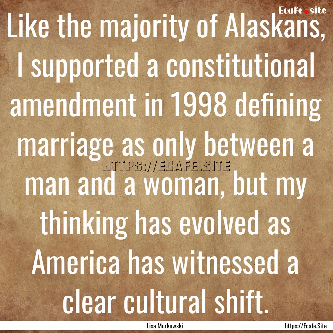 Like the majority of Alaskans, I supported.... : Quote by Lisa Murkowski