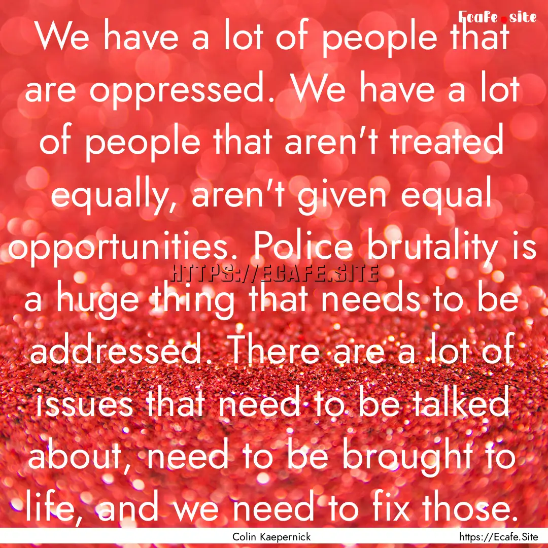 We have a lot of people that are oppressed..... : Quote by Colin Kaepernick