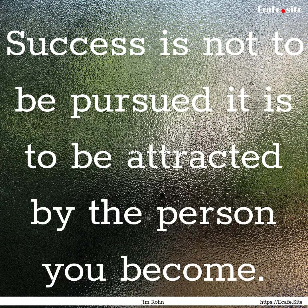 Success is not to be pursued it is to be.... : Quote by Jim Rohn