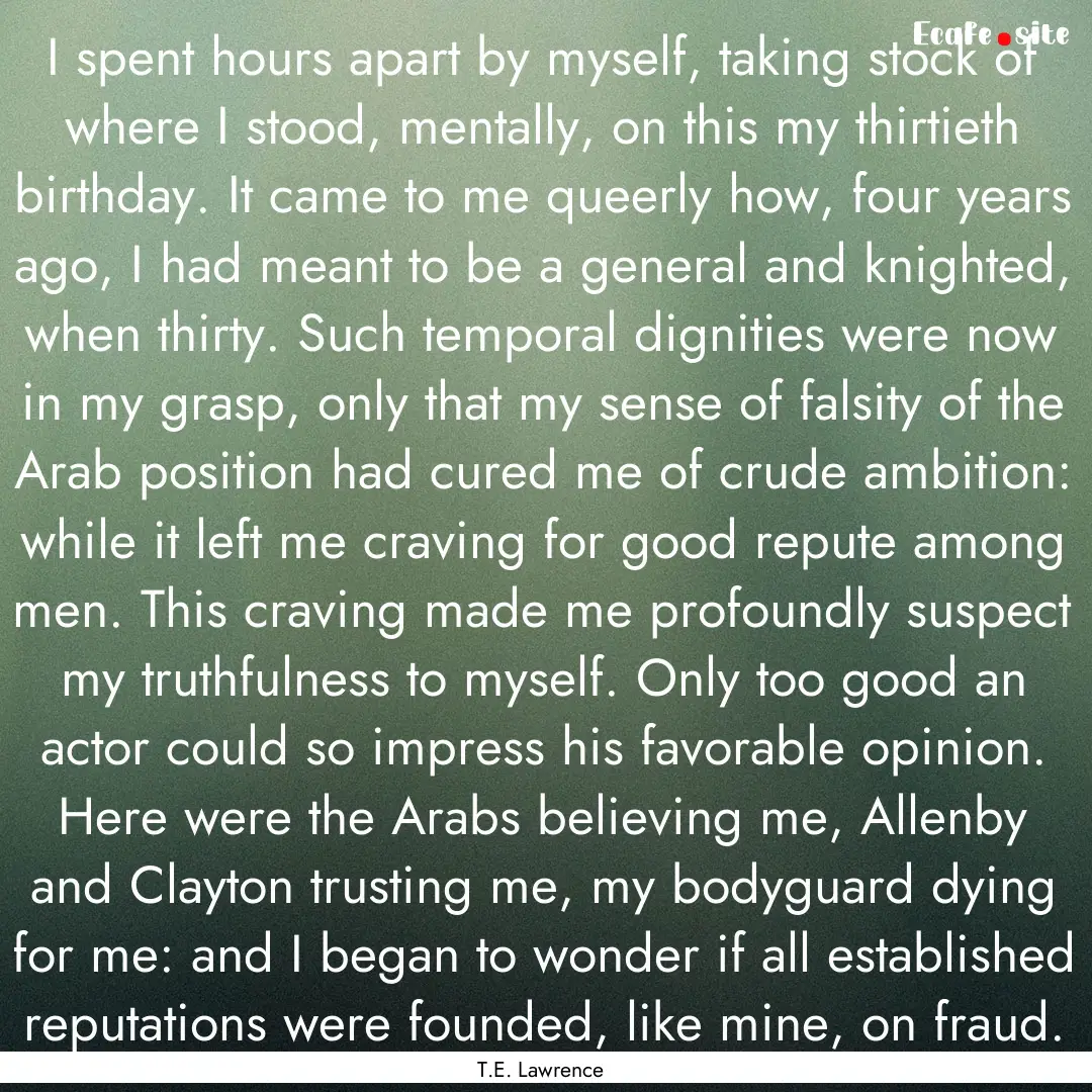 I spent hours apart by myself, taking stock.... : Quote by T.E. Lawrence