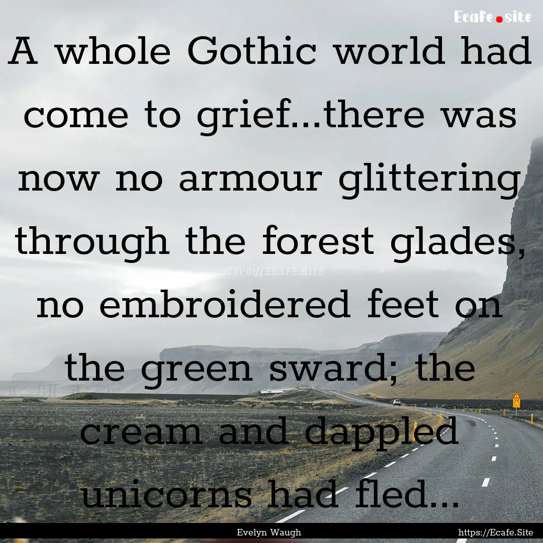 A whole Gothic world had come to grief...there.... : Quote by Evelyn Waugh