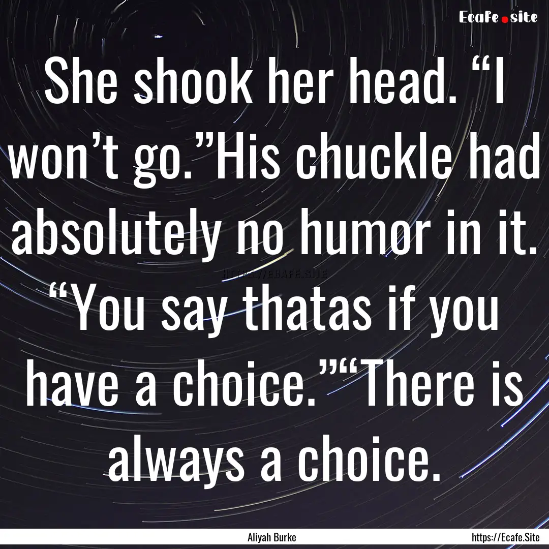 She shook her head. “I won’t go.”His.... : Quote by Aliyah Burke