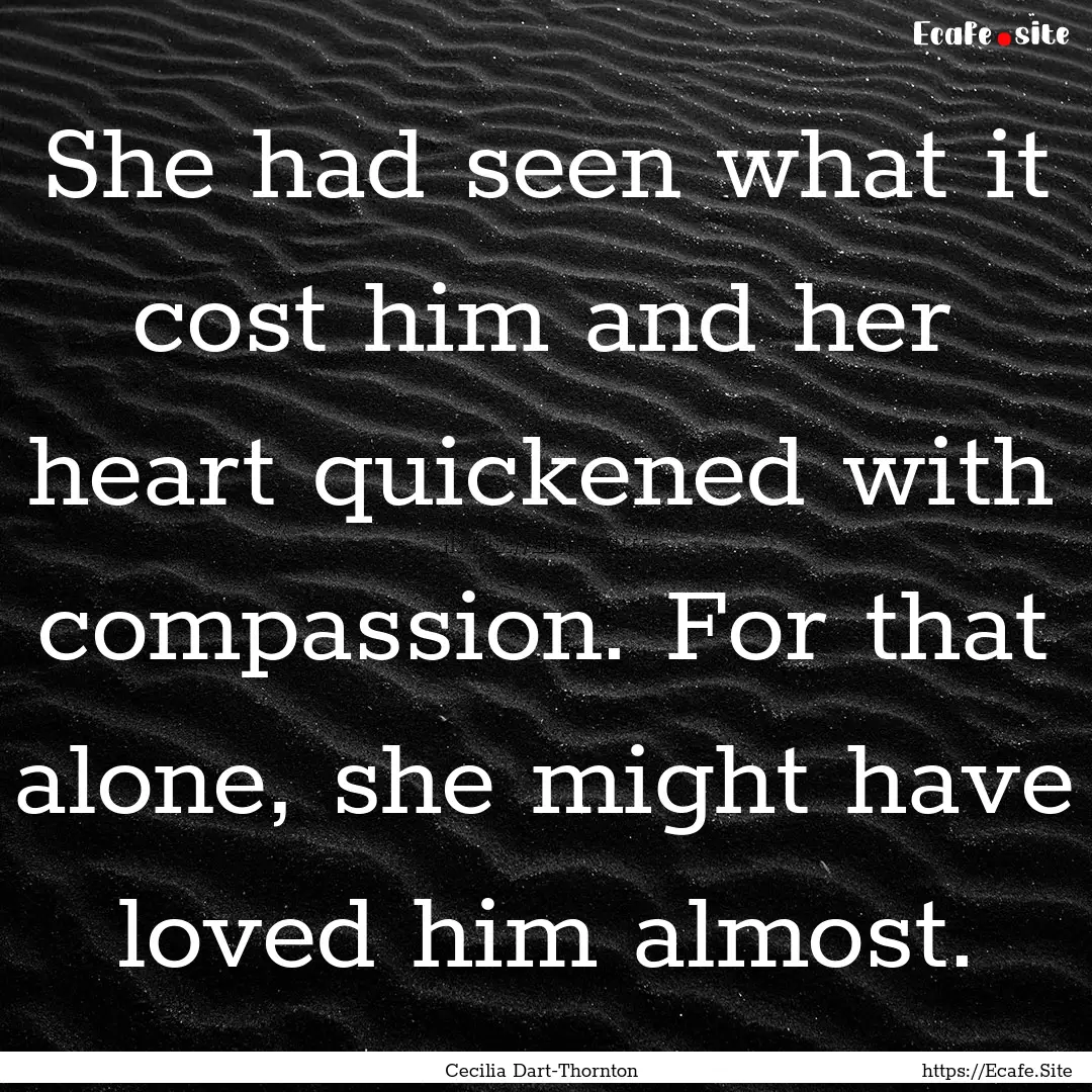 She had seen what it cost him and her heart.... : Quote by Cecilia Dart-Thornton