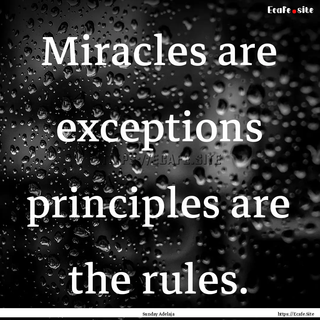 Miracles are exceptions principles are the.... : Quote by Sunday Adelaja