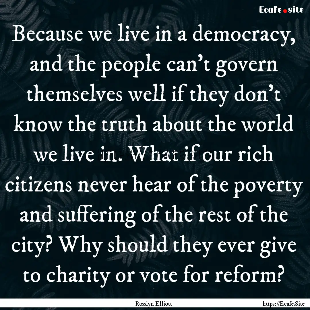 Because we live in a democracy, and the people.... : Quote by Rosslyn Elliott