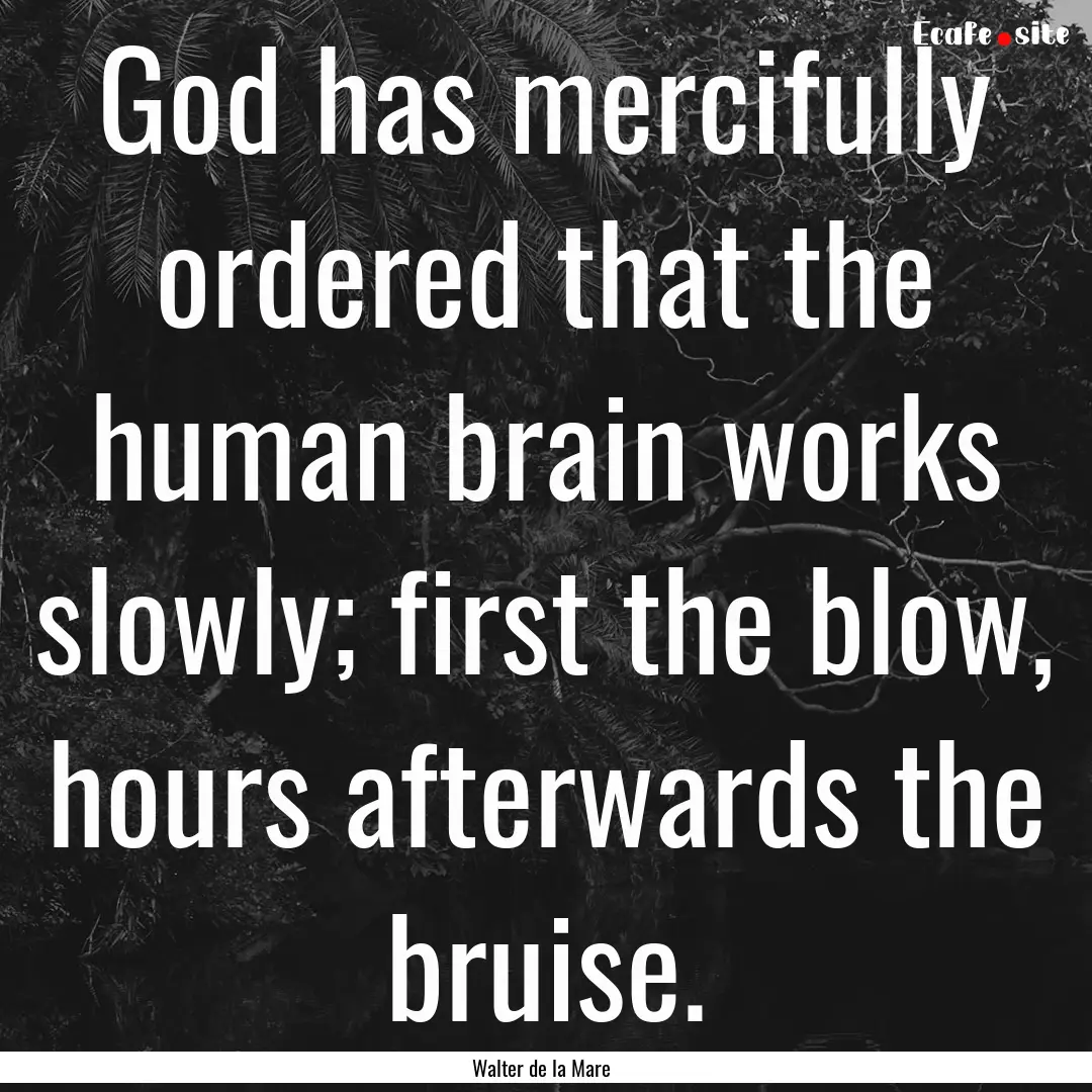 God has mercifully ordered that the human.... : Quote by Walter de la Mare