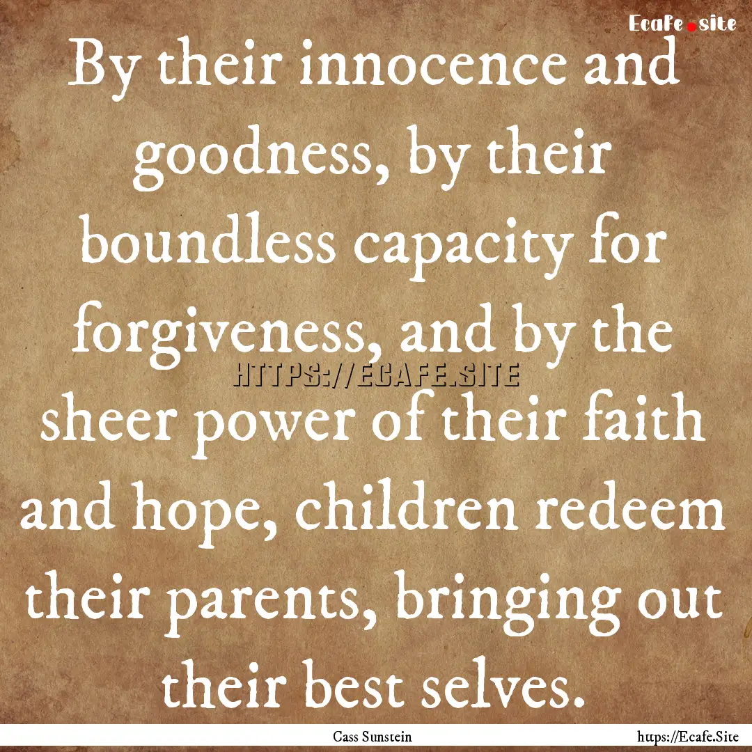 By their innocence and goodness, by their.... : Quote by Cass Sunstein