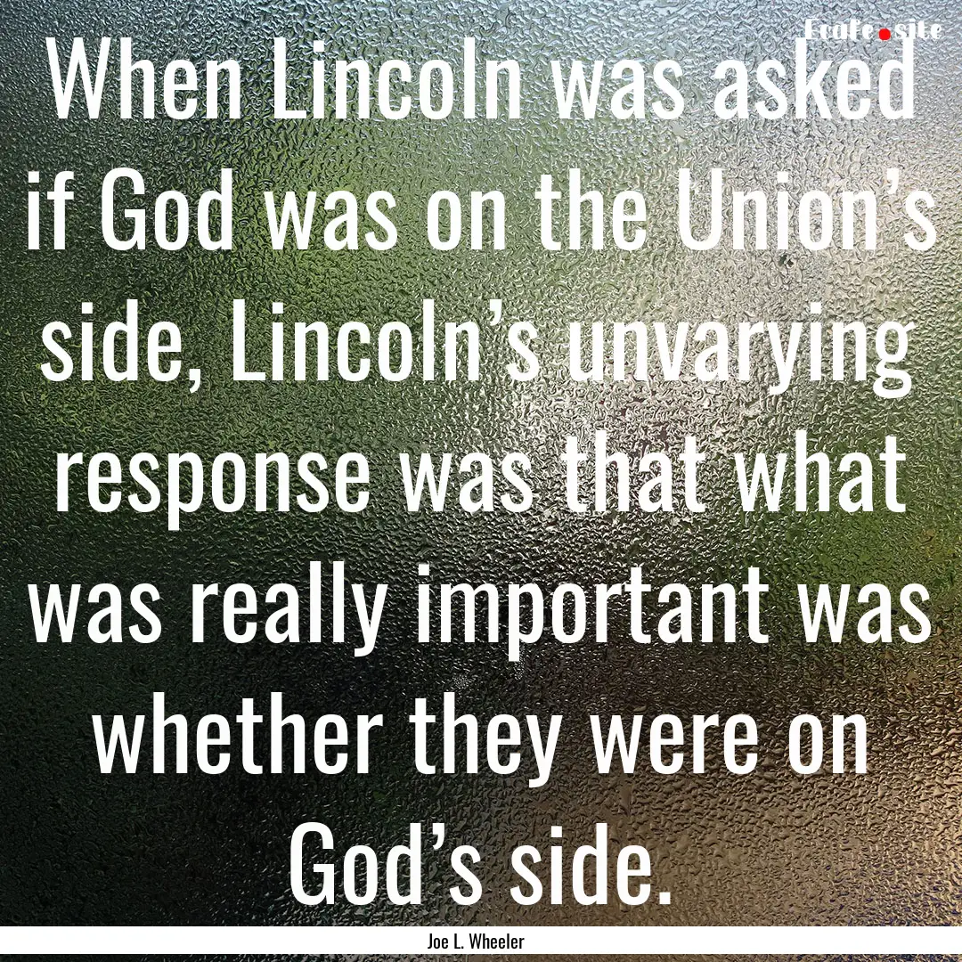 When Lincoln was asked if God was on the.... : Quote by Joe L. Wheeler