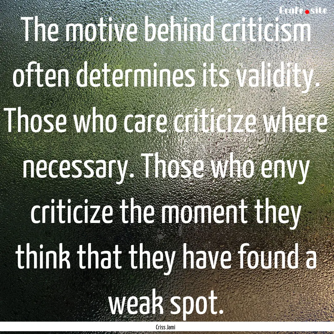 The motive behind criticism often determines.... : Quote by Criss Jami