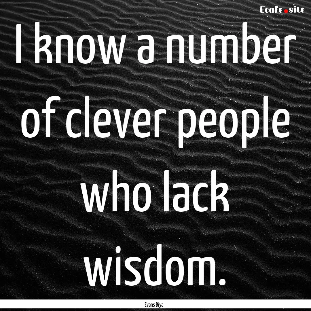 I know a number of clever people who lack.... : Quote by Evans Biya