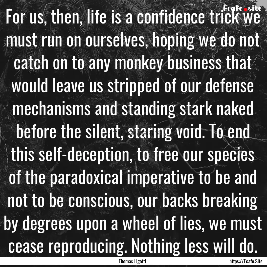 For us, then, life is a confidence trick.... : Quote by Thomas Ligotti