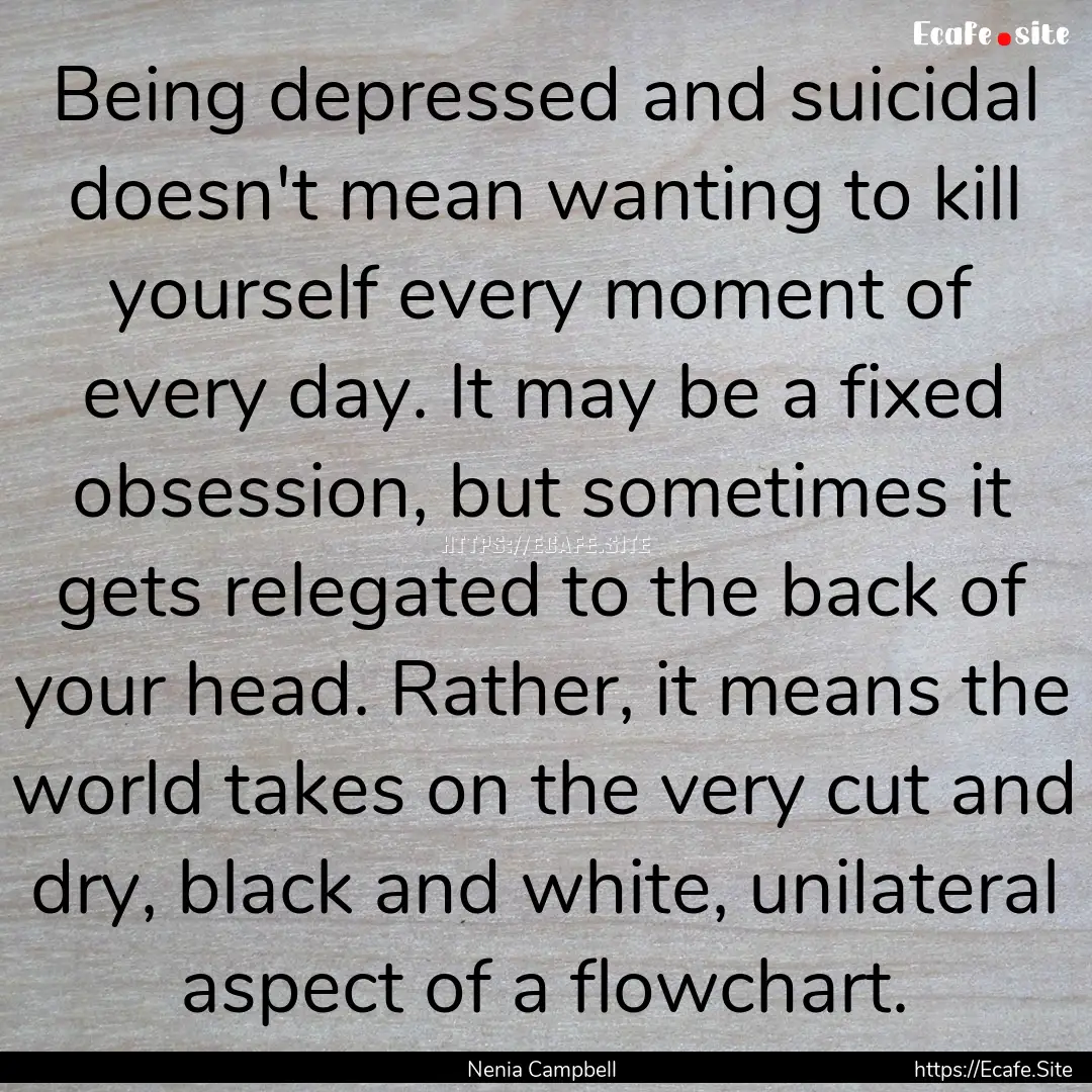 Being depressed and suicidal doesn't mean.... : Quote by Nenia Campbell