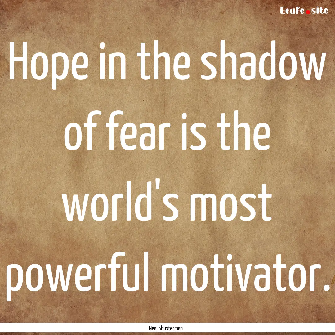 Hope in the shadow of fear is the world's.... : Quote by Neal Shusterman