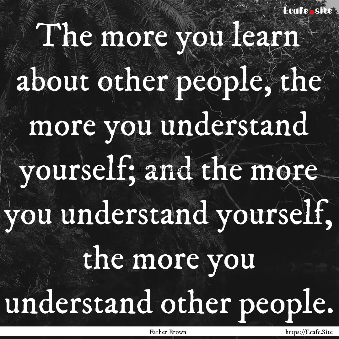 The more you learn about other people, the.... : Quote by Father Brown