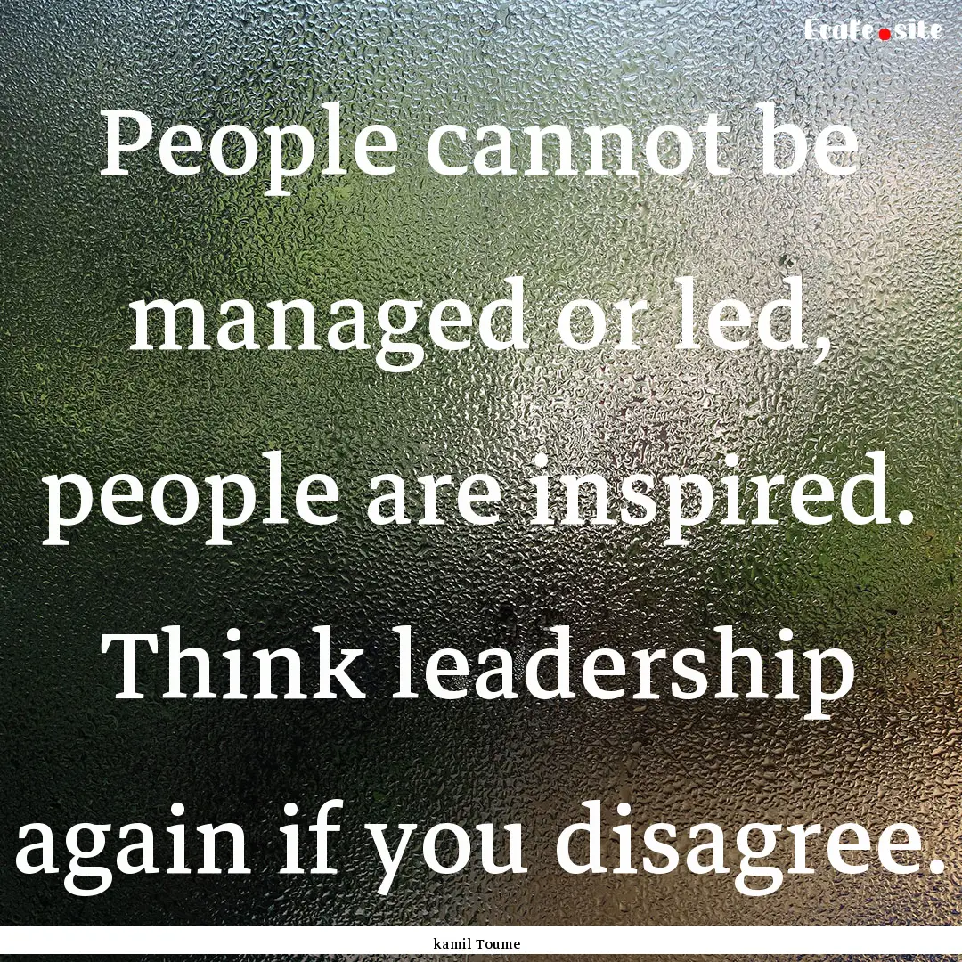 People cannot be managed or led, people are.... : Quote by kamil Toume