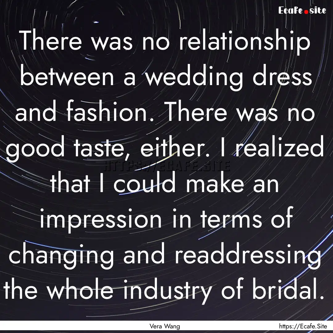 There was no relationship between a wedding.... : Quote by Vera Wang