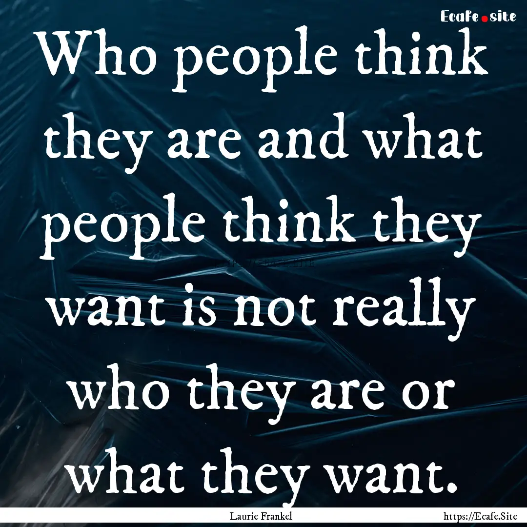 Who people think they are and what people.... : Quote by Laurie Frankel