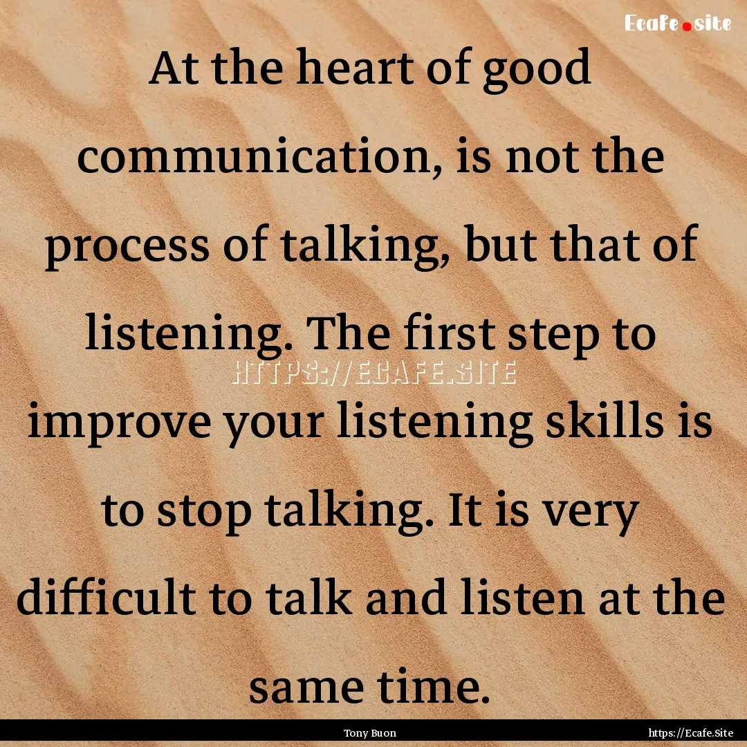 At the heart of good communication, is not.... : Quote by Tony Buon