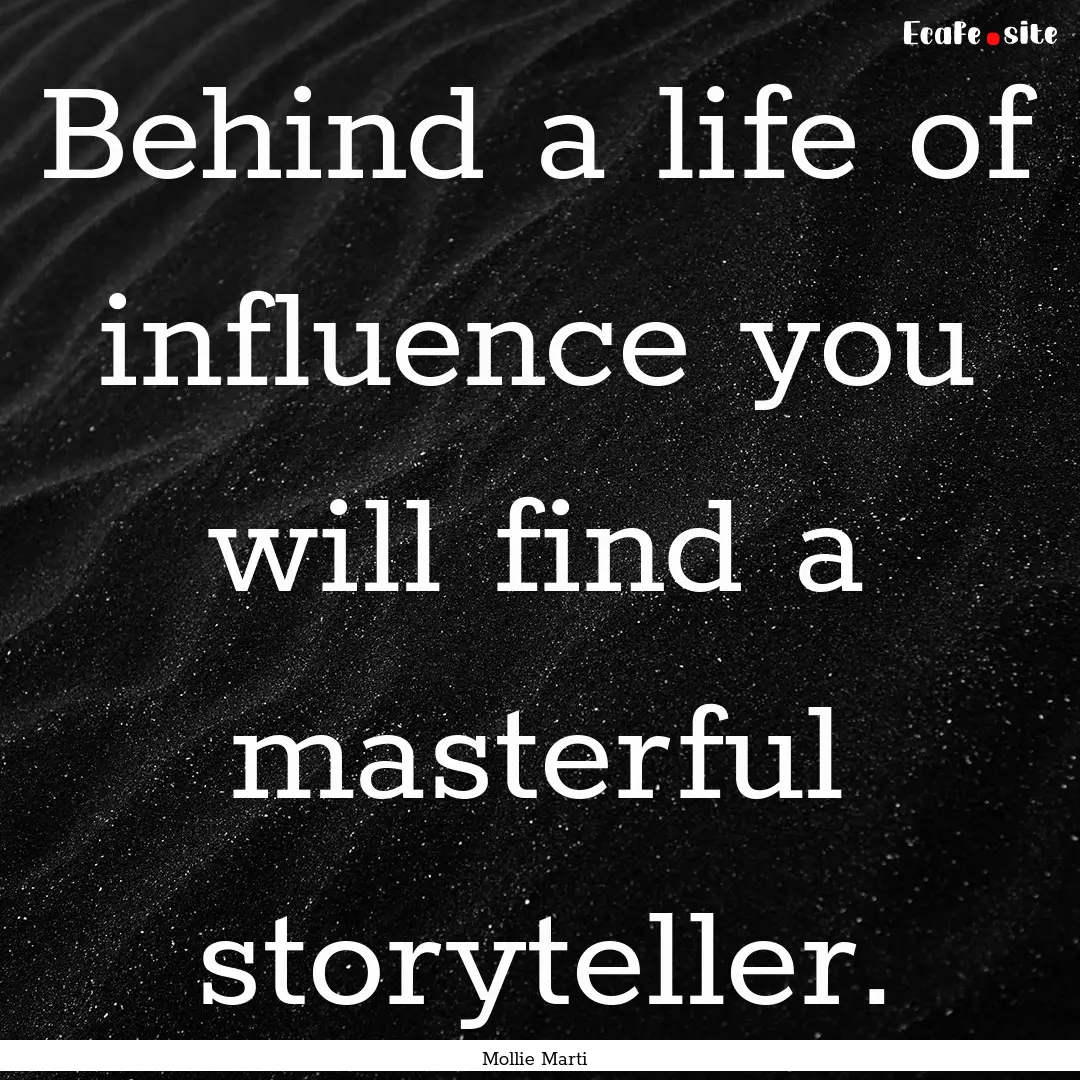 Behind a life of influence you will find.... : Quote by Mollie Marti