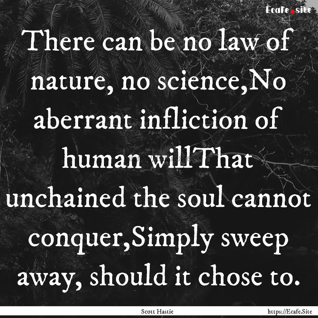 There can be no law of nature, no science,No.... : Quote by Scott Hastie