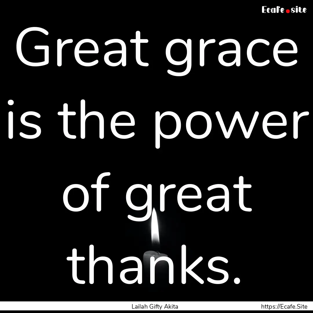 Great grace is the power of great thanks..... : Quote by Lailah Gifty Akita