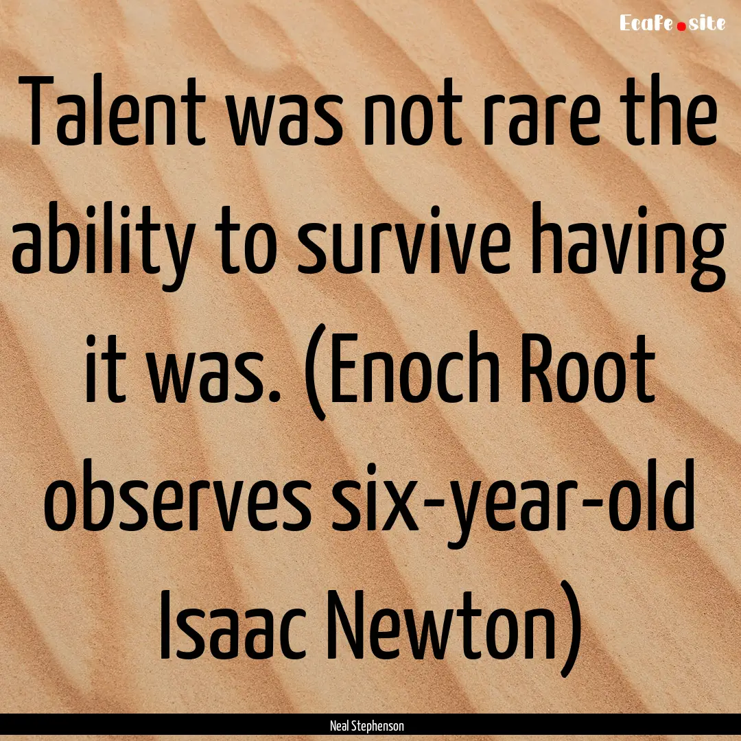 Talent was not rare the ability to survive.... : Quote by Neal Stephenson