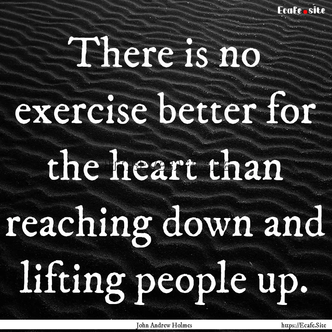 There is no exercise better for the heart.... : Quote by John Andrew Holmes