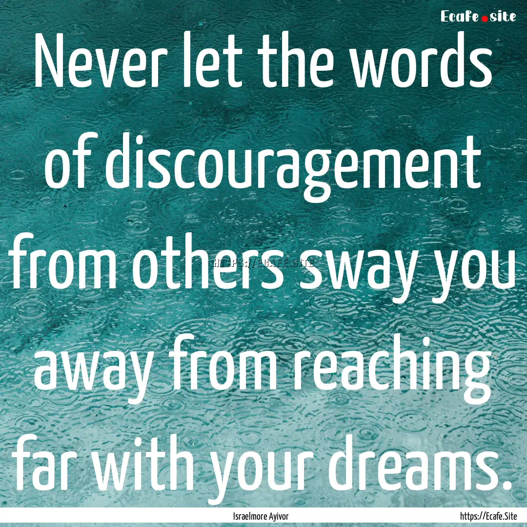 Never let the words of discouragement from.... : Quote by Israelmore Ayivor