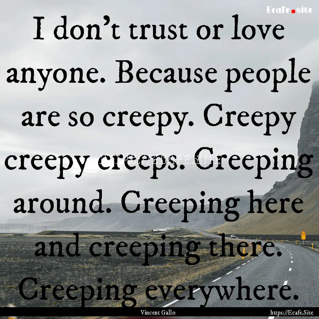 I don't trust or love anyone. Because people.... : Quote by Vincent Gallo